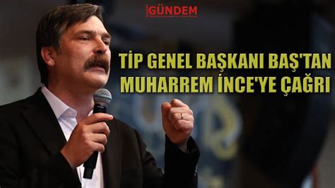 TİP Genel Başkanı Baş tan Muharrem İnce ye Çağrı YouTube