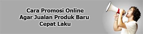 Cara Promosi Online Agar Jualan Produk Baru Cepat Laku Bisnis Online