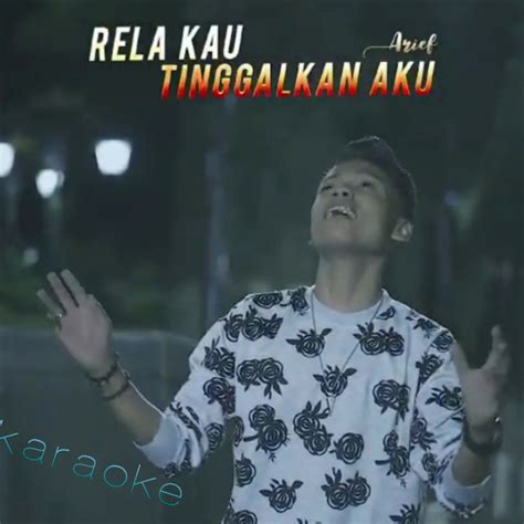 Rela Kau Tinggalkan Aku Karaoke Song And Lyrics By Arief Spotify