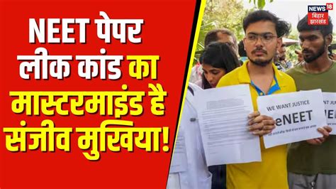 Neet Ug 2024 Paper Leak Case Neet Paper Leak का मास्टरमाइंड कौन है Sanjeev Mukhiya Paper Case