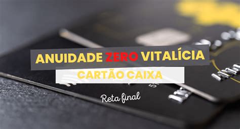 Cartão Anuidade Zero Vitalícia Caixa Reta Final