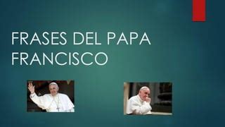 Frases Del Papa Francisco Ppt