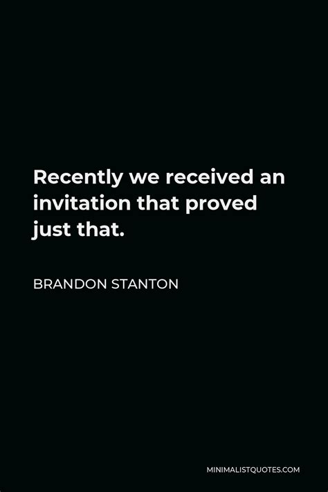 Brandon Stanton Quote: Recently we received an invitation that proved just that.