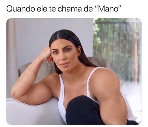 Quando Ele Te Chama De Mano Memes