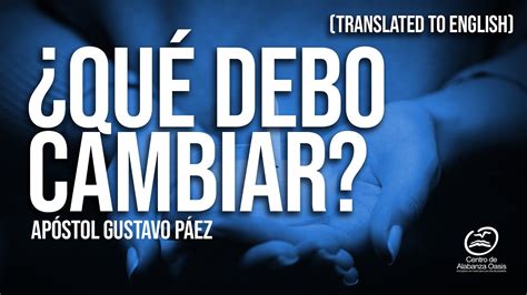 QUÉ DEBO CAMBIAR AOPOSTOL GUSTAVO PÁEZ TRANSLATED TO ENGLISH