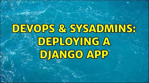 Devops Sysadmins Deploying A Django App Solutions Youtube