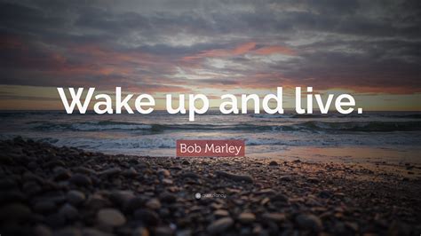 Bob Marley Quote: “Wake up and live.”