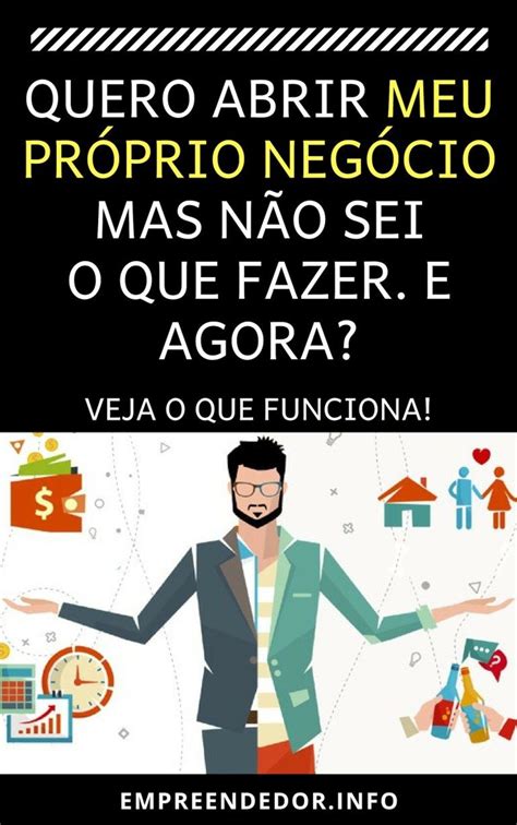 Quero Abrir Meu Pr Prio Neg Cio Mas N O Sei O Que Fazer E Agora