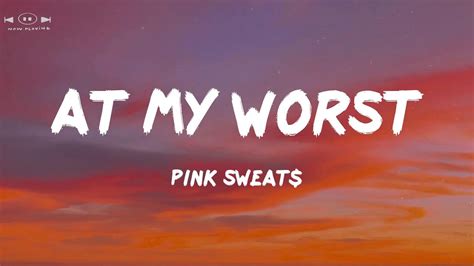 At My Worst Pink Sweat Lyrics I Need Somebody Who Can Love Me At