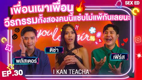 𝗜 𝗞𝗔𝗡 𝗧𝗘𝗔𝗖𝗛𝗔 EP 30 Sex Ed กบ ตชา พลสเตอร เฟรส รตงแต
