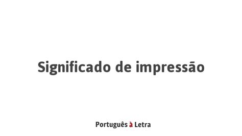 Impressão Sua Significado - Significado de Impressão | Português à Letra