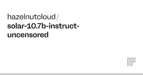 Hazelnutcloud Solar 10 7b Instruct Uncensored Run With An API On