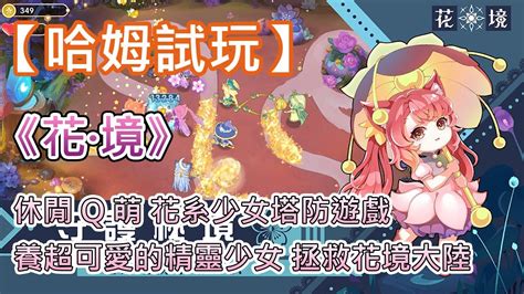 【哈姆手遊試玩】《花·境》 搶先體驗 休閒 Q 萌花系少女塔防遊戲 召喚培養超可愛的精靈少女 拯救花境大陸 英雄陣容策略搭配 創新