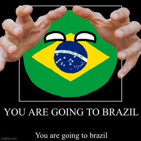 You Are Going To Brazil Imgflip