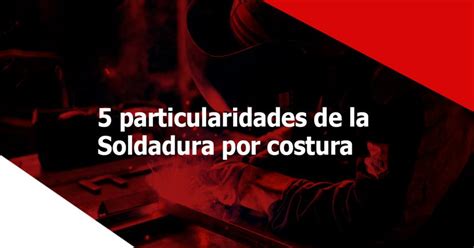 5 Particularidades De La Soldadura Por Costura Que Deberías Conocer