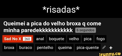 Queimei A Pica Do Velho Broxa Q Come Minha Parede - *risadas* Queimei a pica do velho broxa q come minha paredekkkkkkkkkkk ...