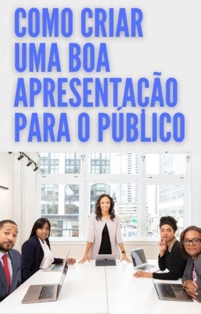 Como Criar Uma Boa Apresentacao Para O Publico Ebook