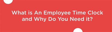 What Is An Employee Time Clock? What Are The Benefits & Why Do You Need It