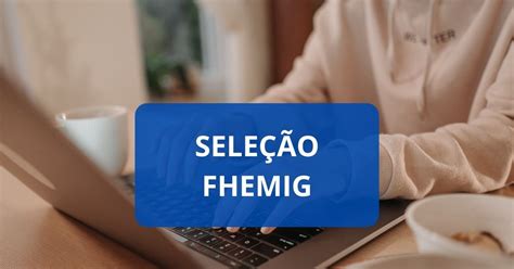 Fhemig Anuncia Novo Edital De Processo Seletivo Veja Os Detalhes