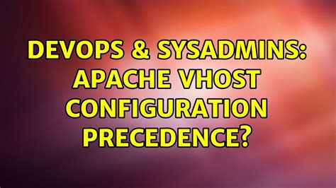 DevOps SysAdmins Apache VHost Configuration Precedence 2 Solutions