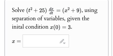 Solved Solve T2 25 Dxdt X2 9 ﻿using Separation Of