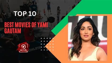 Yami Gautam Top 10 Movies You Don T Want To Miss