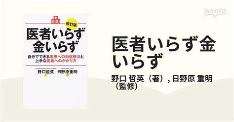 医者いらず金いらず 自分でできる疾患への対症療法と上手な医者へのかかり方 改訂版の通販野口 哲英日野原 重明 紙の本：honto本の通販ストア