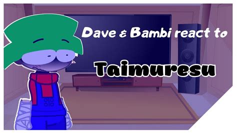 Dave And Bambi Characters React To Taimuresu Youtube