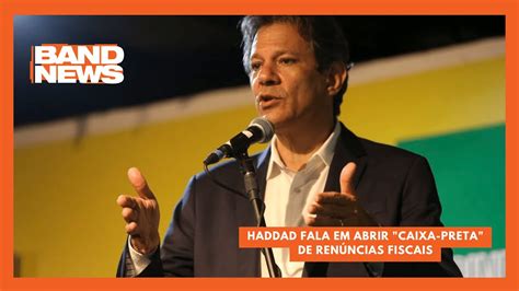 Haddad fala em abrir caixa preta de renúncias fiscais BandNews TV