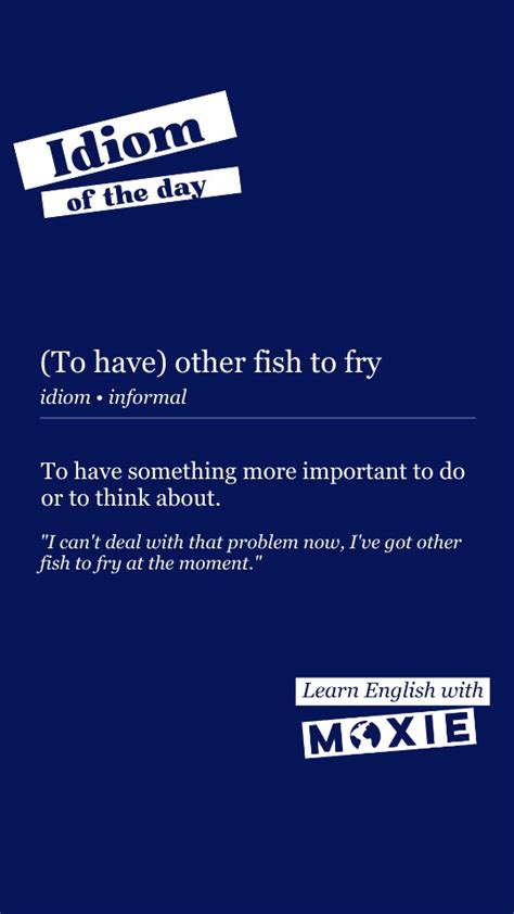 Idiom 68 To Have Other Fish To Fry