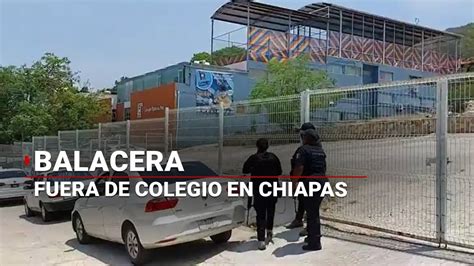 Balacera Afuera De Colegio Privado De Chiapas Deja Dos Muertos Youtube