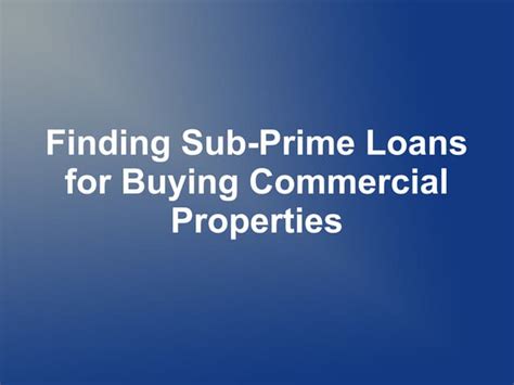 Finding Sub Prime Loans For Buying Commercial Properties Ppt