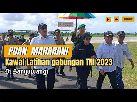 Mbak Puan Bareng Jendral Kawal Latihan Gabungan TNI 2023 Di Banyuwangi