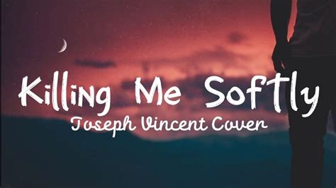 Killing Me Softly Lyrics Joseph Vincent Cover Roberta Flack Fugees