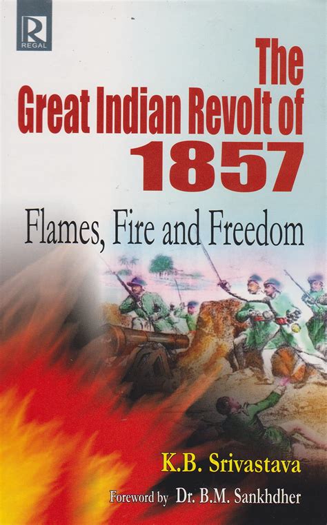 The Great Indian Revolt Of 1857 Flames Fire And Freedom By K B