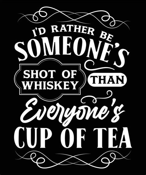 Id Rather Be Someones Shot Of Whiskey Whiskey Shots Whiskey Quotes