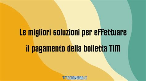 Le Migliori Soluzioni Per Effettuare Il Pagamento Della Bolletta Tim