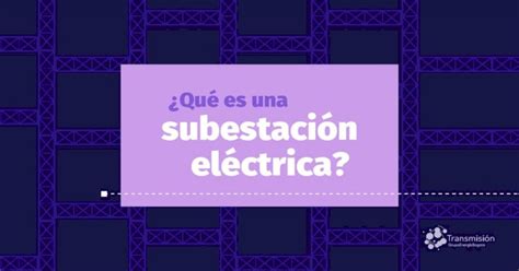 ¿qué Es Una Subestación Eléctrica Geb · Las Subestaciones Elevadoras