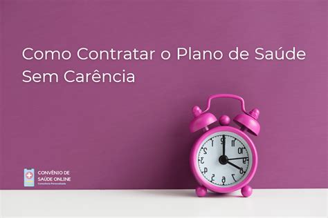 Como Contratar O Plano De Sa De Sem Car Ncia Conv Nio Online