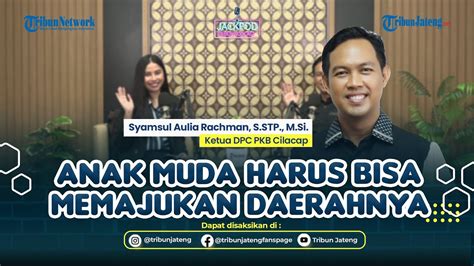 Syamsul Aulia Rahman Ketua Dpc Pkb Cilacap Anak Muda Harus Bisa