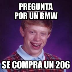 Meme Bad Luck Brian Pregunta Por Un Bmw Se Compra Un 206 33357386