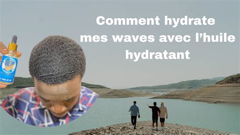 Comment Jhydrate Mes Waves Avec De Lhuile Hydratant Youtube