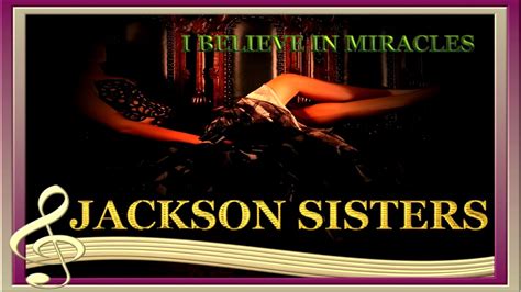 Jackson Sisters I Believe In Miracles Youtube