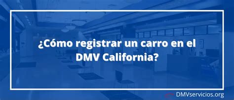 C Mo Registrar Un Carro En El Dmv California Dmvservicios