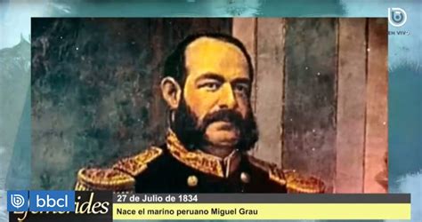 Efemérides El 27 de julio de 1834 nació el marino peruano Miguel Grau