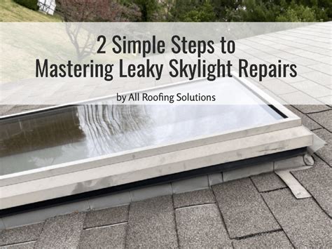 Simple Steps To Mastering Leaky Skylight Repairs