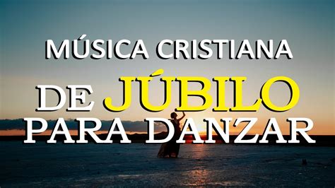 MÚSICA CRISTIANA DE JÚBILO PARA DANZAR ALABANZAS CRISTIANAS PARA