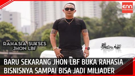 TERBARU JHON LBF BUKA RAHASIA SUKSES BISNISNYA YouTube