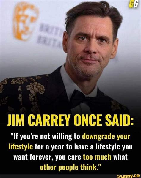 JIM CARREY ONCE SAID: "If you're not willing to downgrade your ...