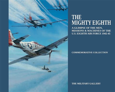 The Mighty Eighth A Glimpse Of The Men Missions And Machines Of The U S Eighth Air